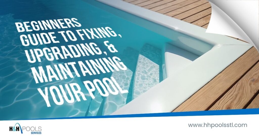 Fiberglass Pool Care 101 Overhead view of a clean swimming pool with wood decking and bold white text reading “Beginners Guide to Fixing, Upgrading, & Maintaining Your Pool,” with H&H Pools Services logo.
